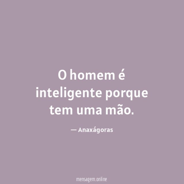 O homem é inteligente porque tem uma mão