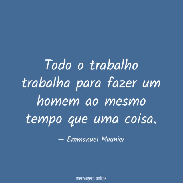 Todo o trabalho trabalha para fazer um homem