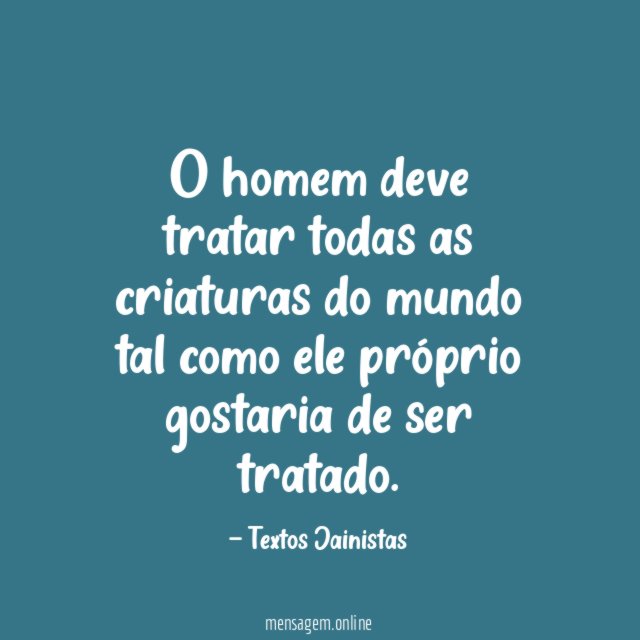 O homem deve tratar todas as criaturas do