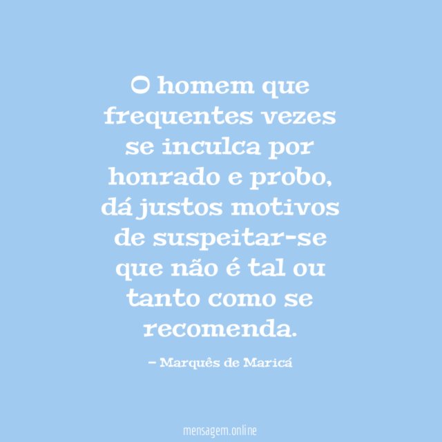 O homem que frequentes vezes se inculca por honrado e probo