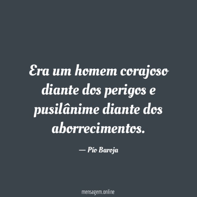 Era um homem corajoso diante dos perigos