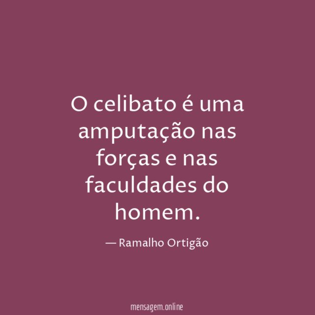 O celibato é uma amputação nas forças