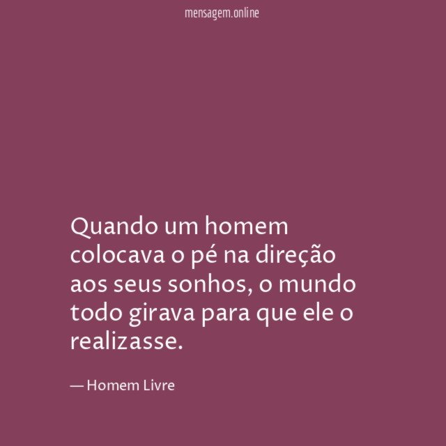 Quando um homem colocava o pé na direção aos seus sonhos