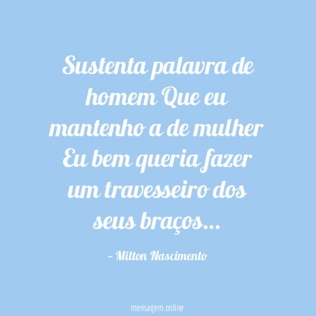 Sustenta palavra de homem
Que eu mantenho a de mulher