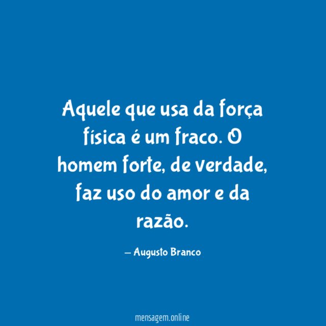 Aquele que usa da força física é um fraco