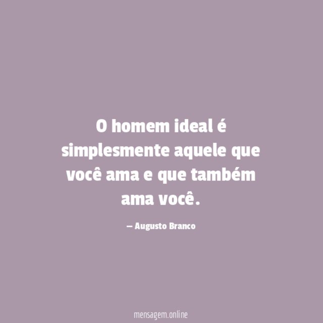 O homem ideal é simplesmente aquele que você