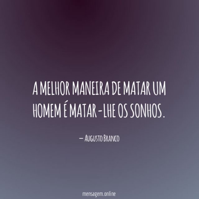 A melhor maneira de matar um homem é matar-lhe os sonhos