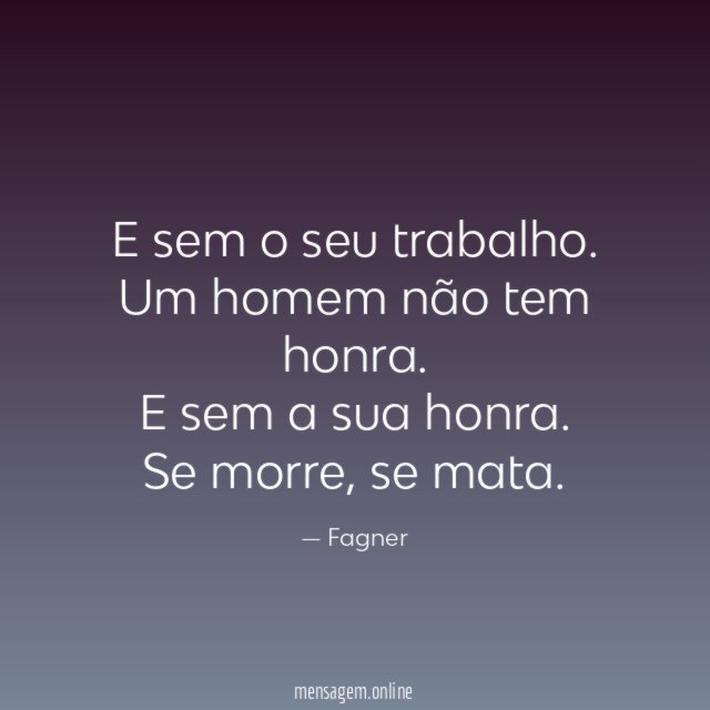 E sem o seu trabalho