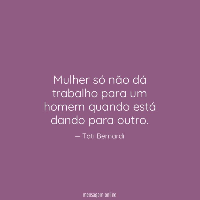 Mulher só não dá trabalho para um homem