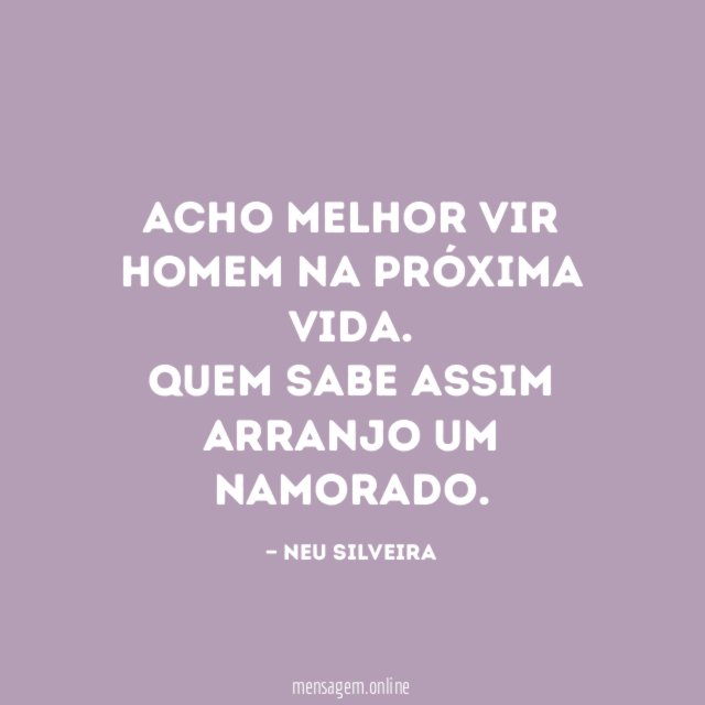 Acho melhor vir homem na próxima vida