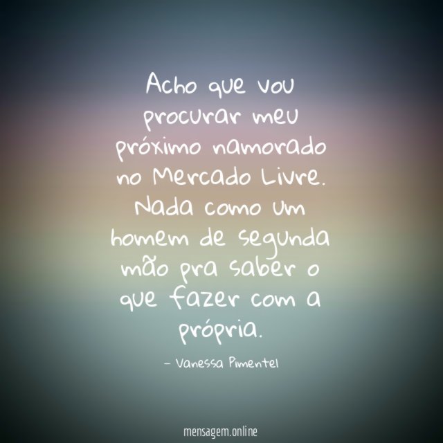 Acho que vou procurar meu próximo namorado no Mercado Livre