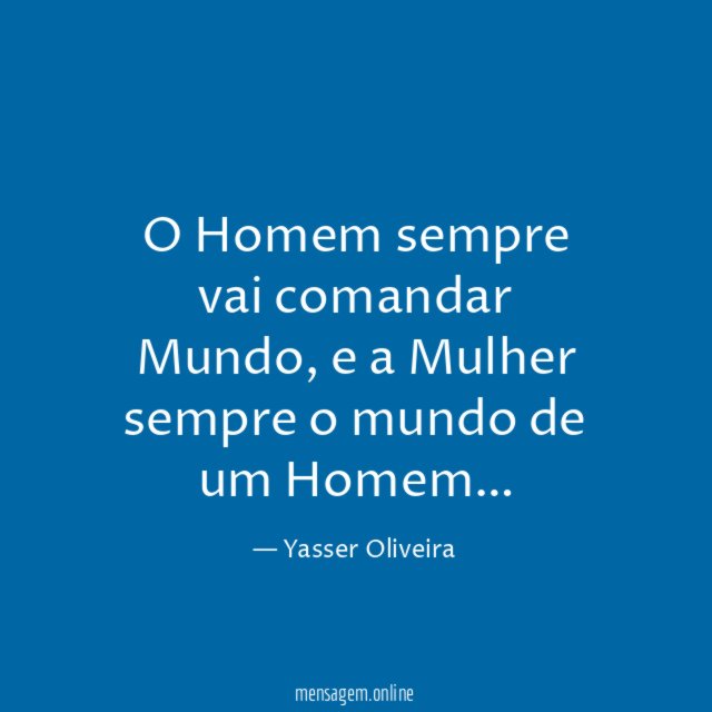O Homem sempre vai comandar Mundo