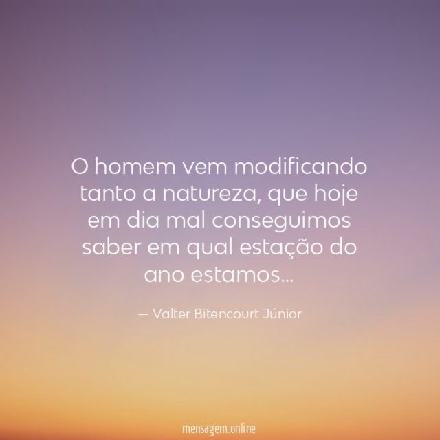 O homem vem modificando tanto a natureza