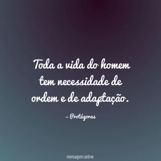 Toda a vida do homem tem necessidade de