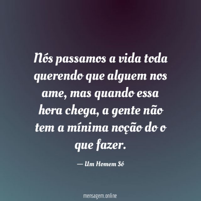 Nós passamos a vida toda querendo que alguem nos ame