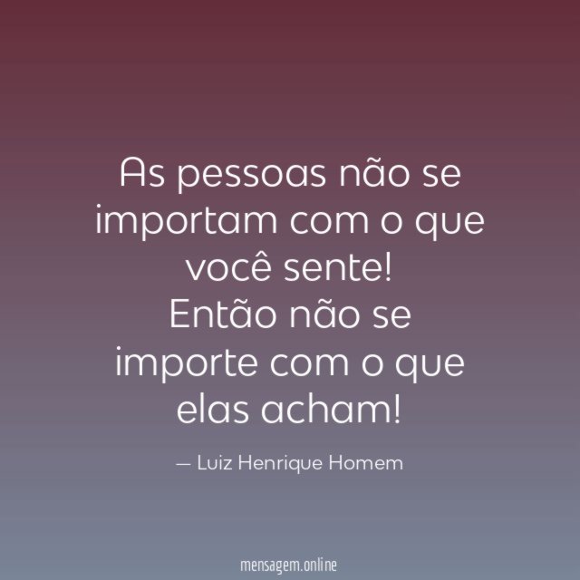 As pessoas não se importam com o que você sente