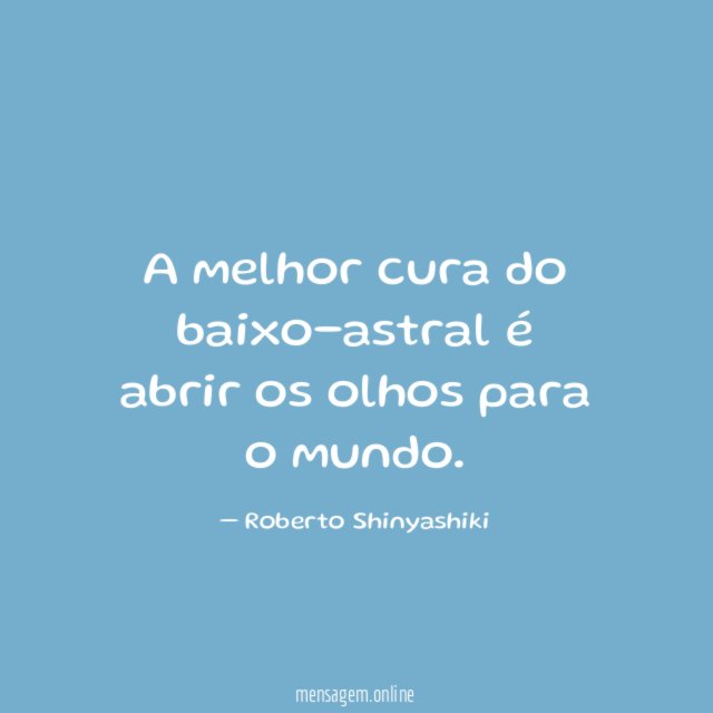 A melhor cura do baixo-astral é abrir os olhos para o mundo