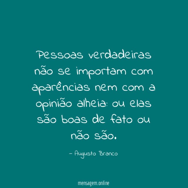 Pessoas verdadeiras não se importam com aparências nem com