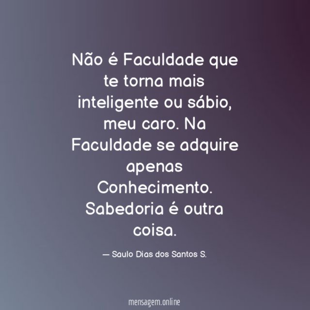 Não é Faculdade que te torna mais inteligente ou sábio