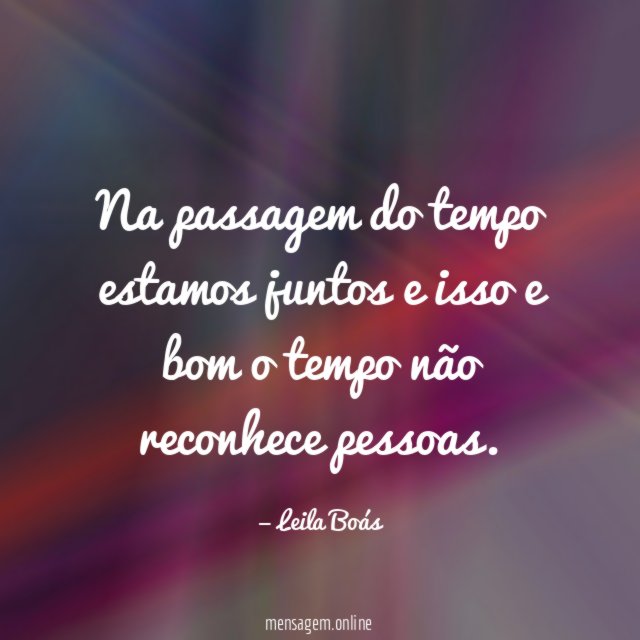 Na passagem do tempo estamos juntos e isso