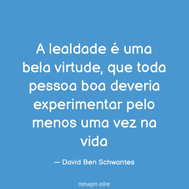 A lealdade é uma bela virtude
