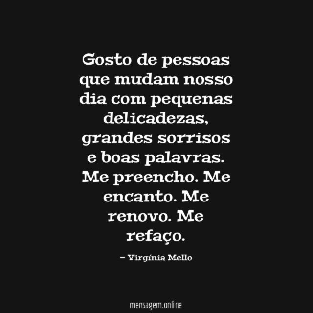 Gosto de pessoas que mudam nosso dia com pequenas delicadezas