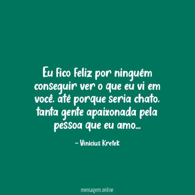 Eu fico feliz por ninguém conseguir ver