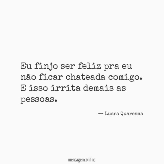 Eu finjo ser feliz pra eu não ficar chateada comigo