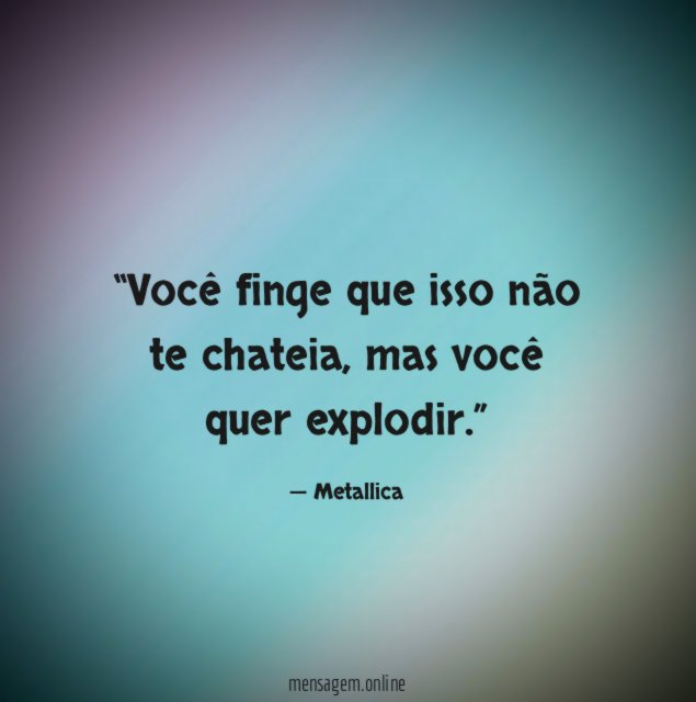 Você finge que isso não te chateia