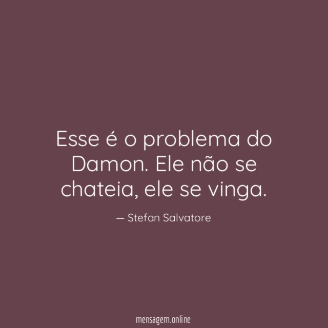 Esse é o problema do Damon