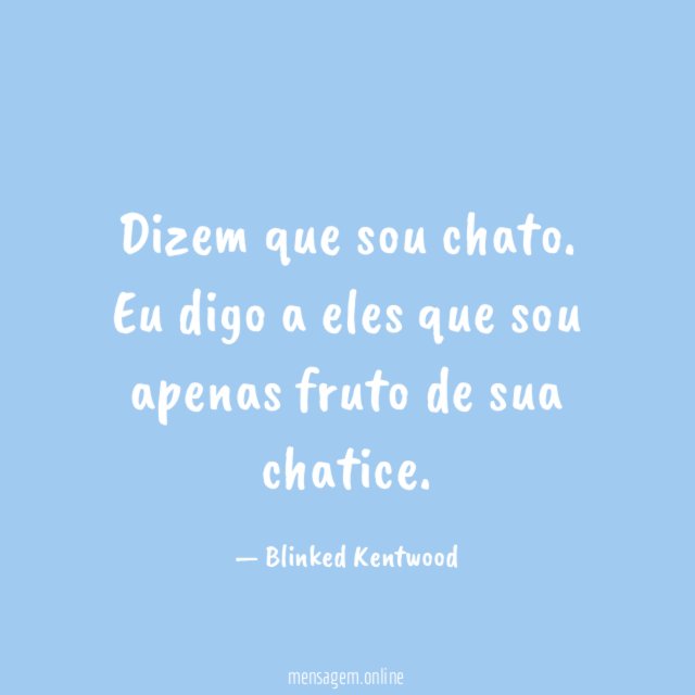 Dizem que sou chato