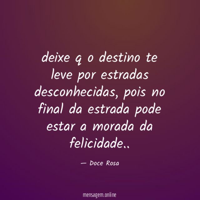 deixe q o destino te leve por estradas desconhecidas