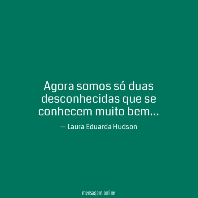 Agora somos só duas desconhecidas que se conhecem muito bem