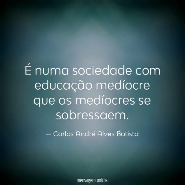 É numa sociedade com educação medíocre que os