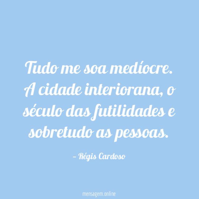 Tudo me soa medíocre