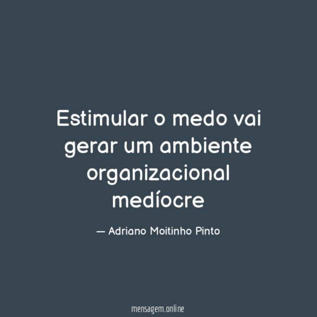 Estimular o medo vai gerar um ambiente organizacional medíocre