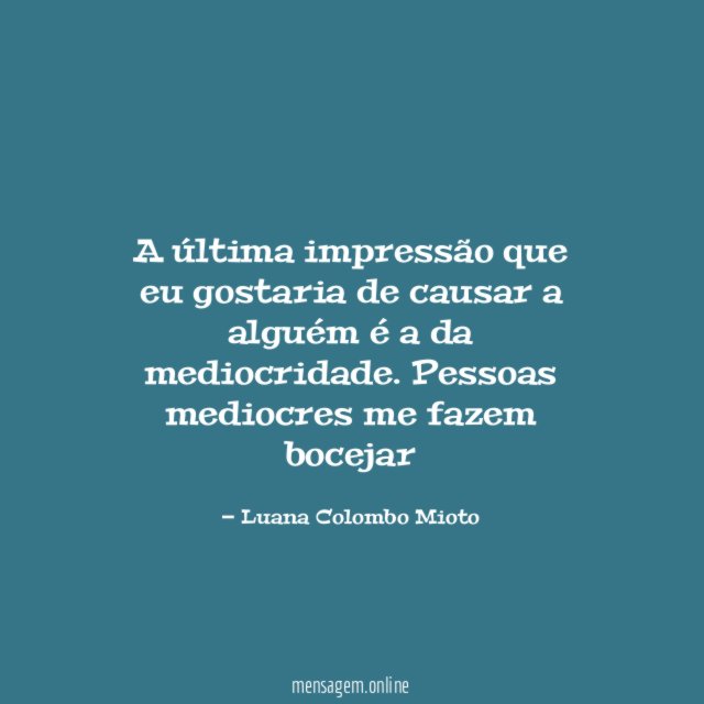 A última impressão que eu gostaria de causar