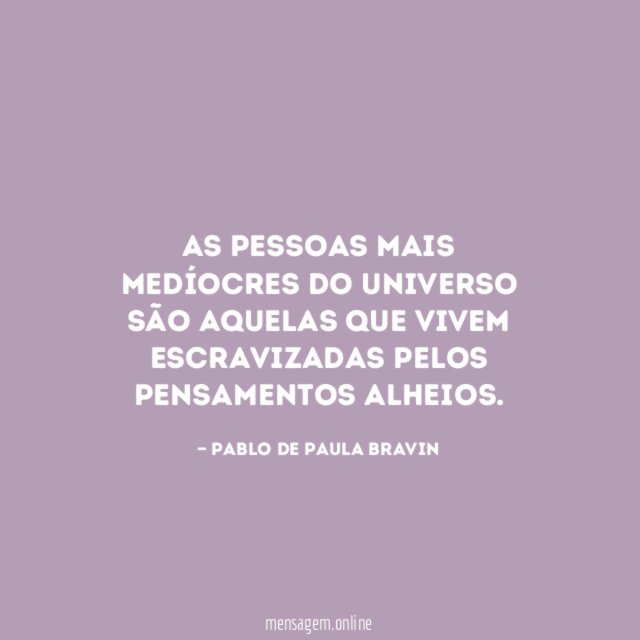 As pessoas mais medíocres do universo são aquelas