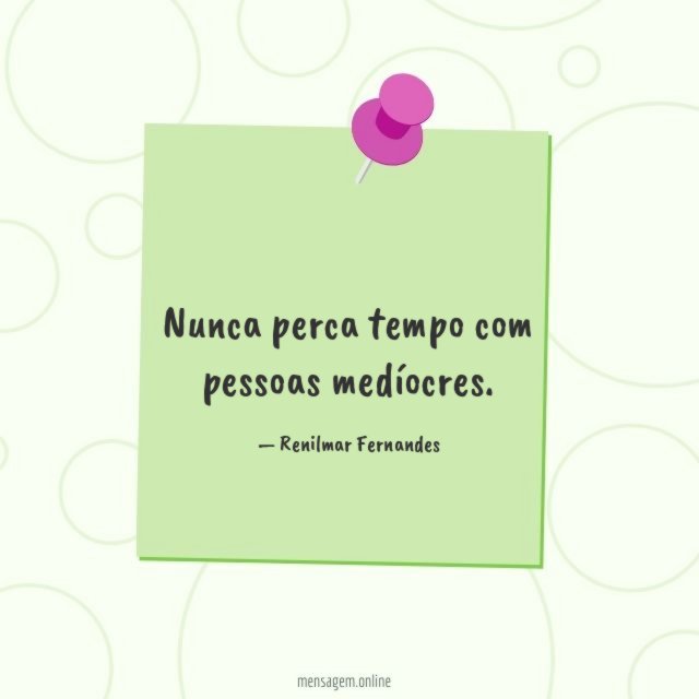 Nunca perca tempo com pessoas medíocres