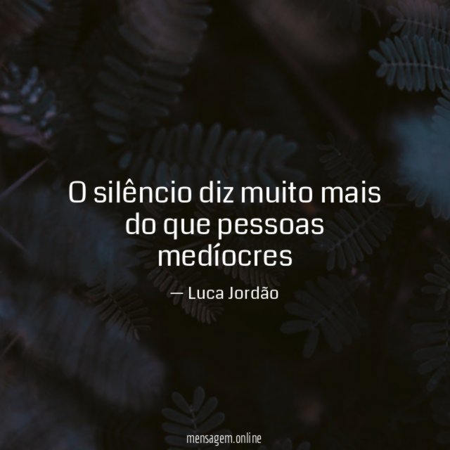 O silêncio diz muito mais do que pessoas medíocres