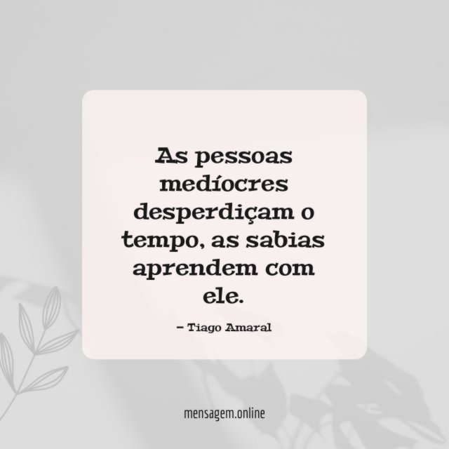 As pessoas medíocres desperdiçam o tempo