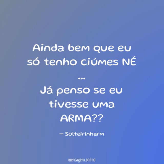 Ainda bem que eu só tenho ciúmes NÉ