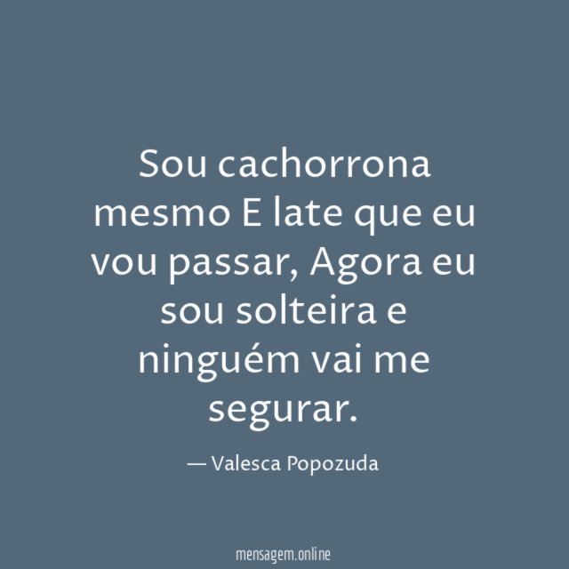 Sou cachorrona mesmo E late que eu vou passar