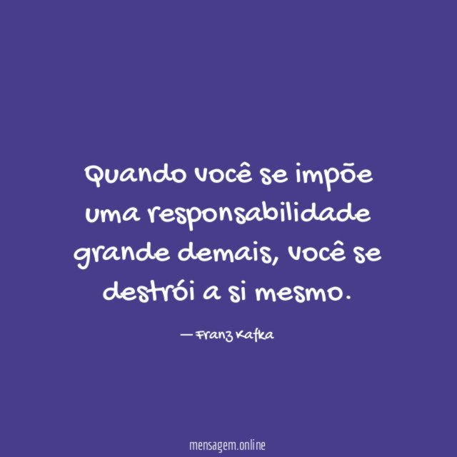 Quando você se impõe uma responsabilidade grande demais