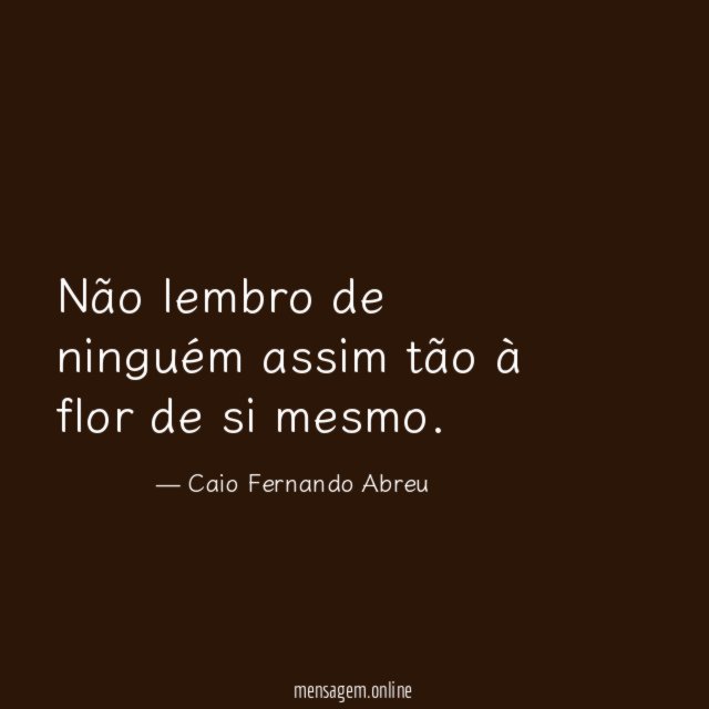Não lembro de ninguém assim tão à flor