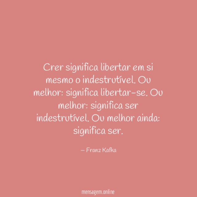 Crer significa libertar em si mesmo o indestrutível