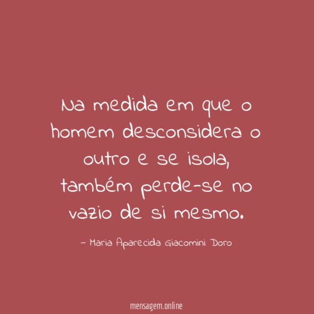 Na medida em que o homem desconsidera o outro e se isola