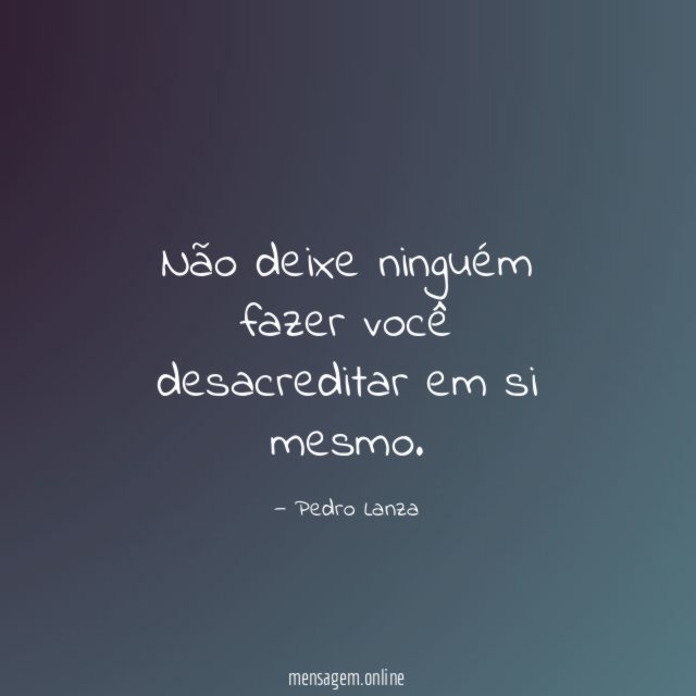 Não deixe ninguém fazer você desacreditar em si mesmo