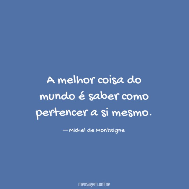 A melhor coisa do mundo é saber como pertencer a si mesmo