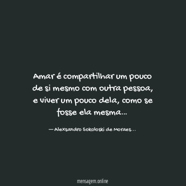 Amar é compartilhar um pouco de si mesmo com outra pessoa